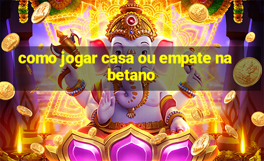 como jogar casa ou empate na betano