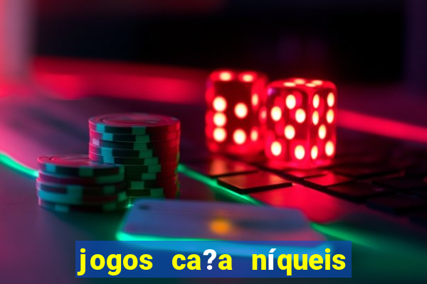 jogos ca?a níqueis grátis para baixar