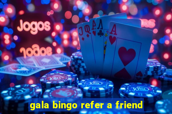 gala bingo refer a friend