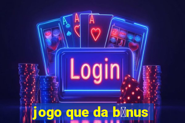 jogo que da b么nus