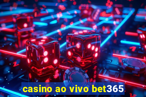 casino ao vivo bet365