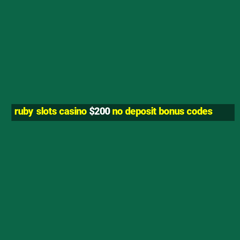 ruby slots casino $200 no deposit bonus codes