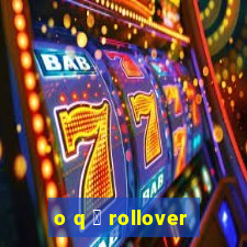 o q 茅 rollover