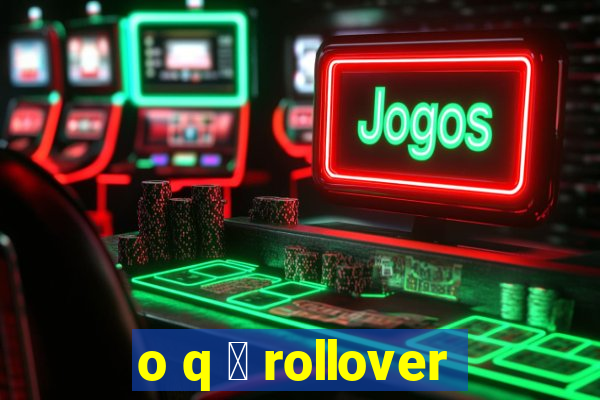 o q 茅 rollover