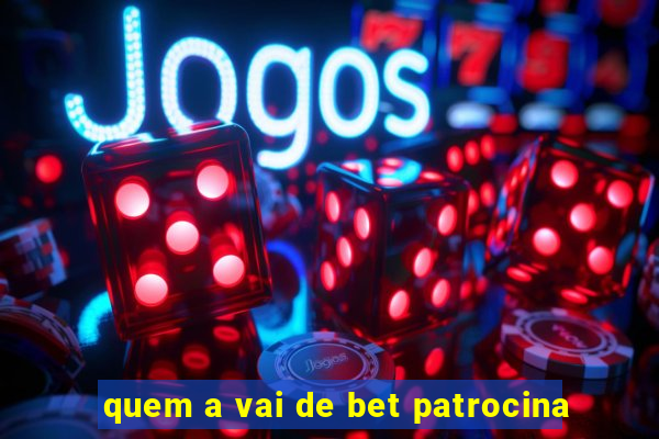 quem a vai de bet patrocina