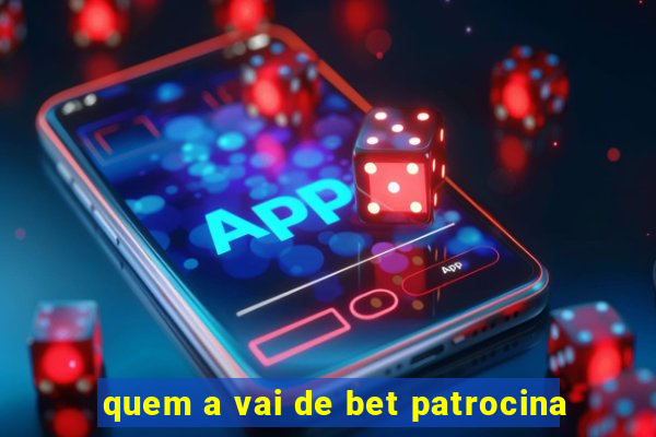 quem a vai de bet patrocina