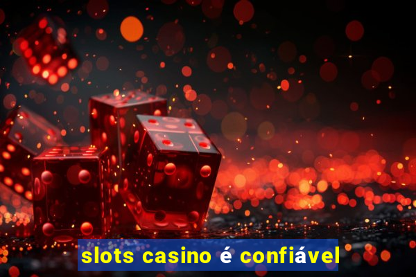 slots casino é confiável