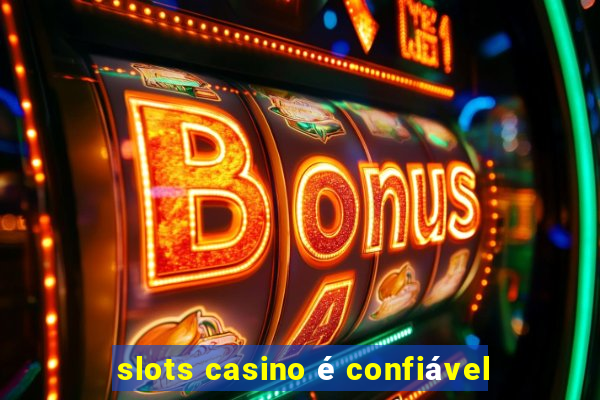 slots casino é confiável