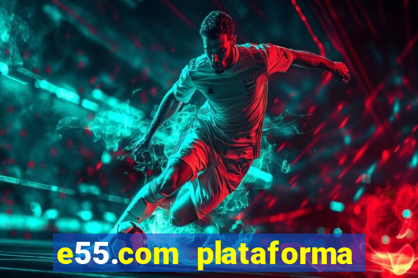 e55.com plataforma de jogos