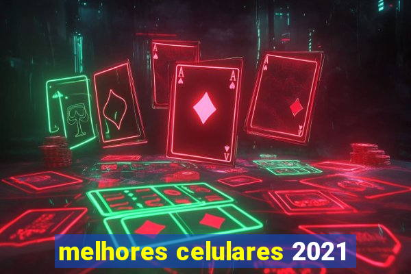 melhores celulares 2021