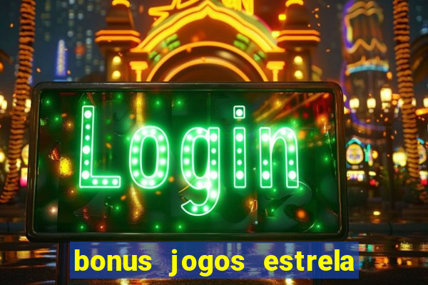 bonus jogos estrela bet como usar