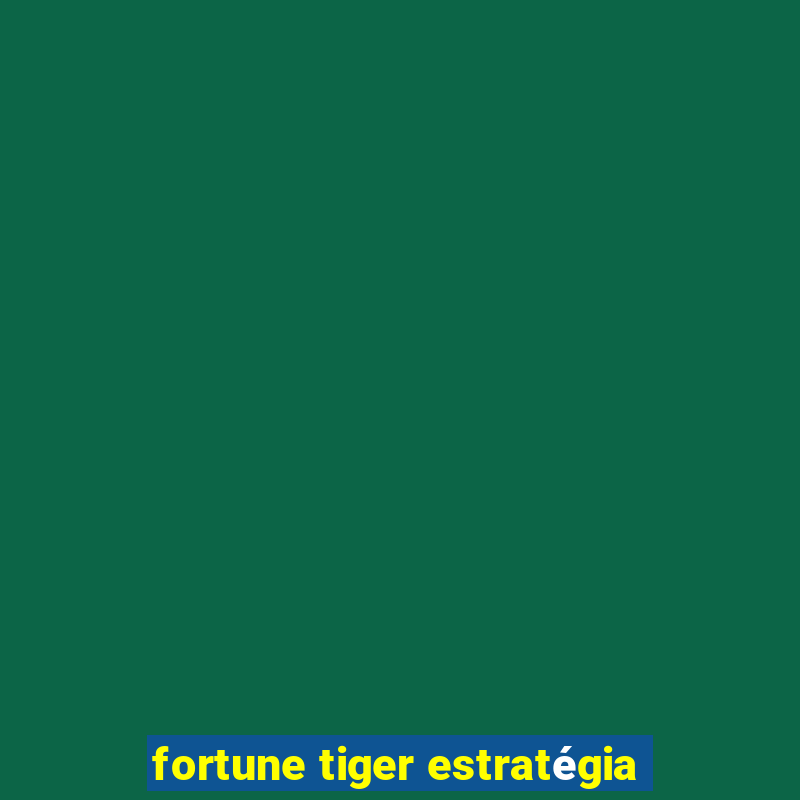 fortune tiger estratégia