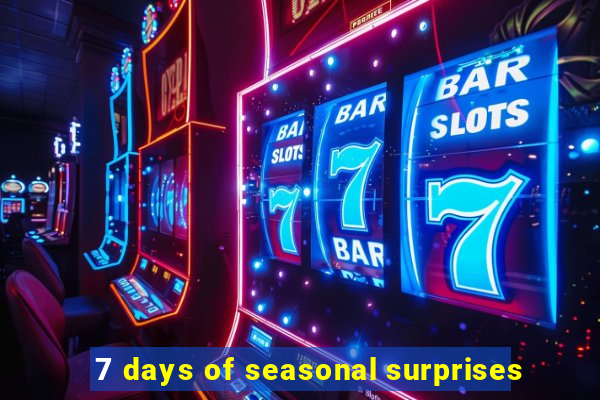 7 days of seasonal surprises