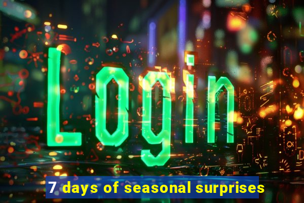 7 days of seasonal surprises