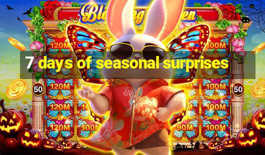 7 days of seasonal surprises