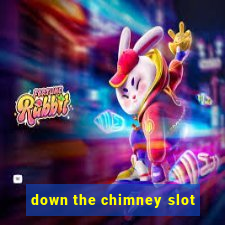 down the chimney slot