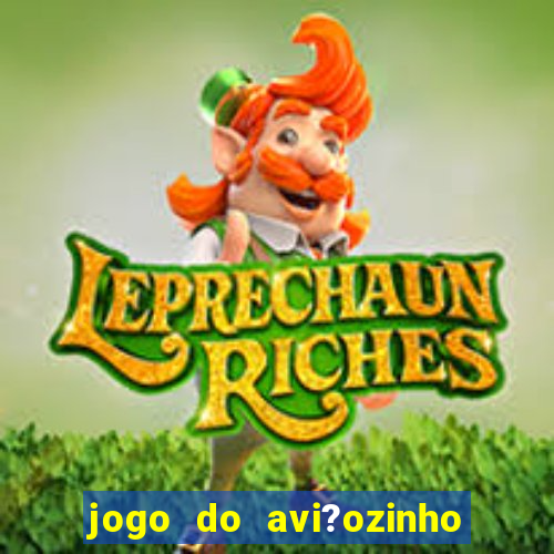 jogo do avi?ozinho como jogar