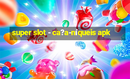 super slot - ca?a-níqueis apk