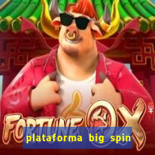 plataforma big spin slots paga mesmo