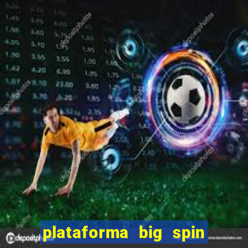 plataforma big spin slots paga mesmo