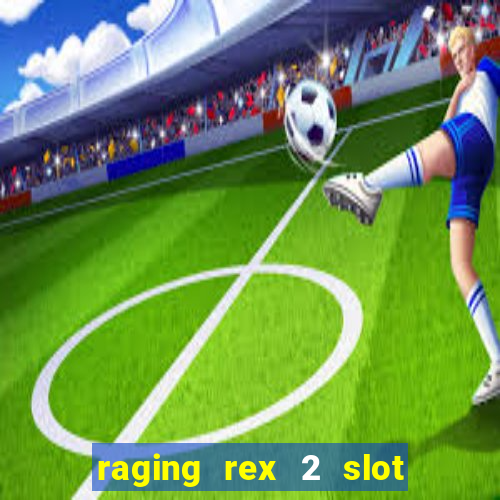 raging rex 2 slot soldi veri