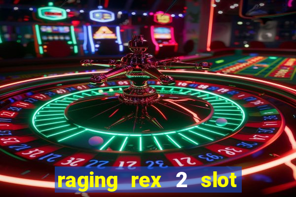 raging rex 2 slot soldi veri