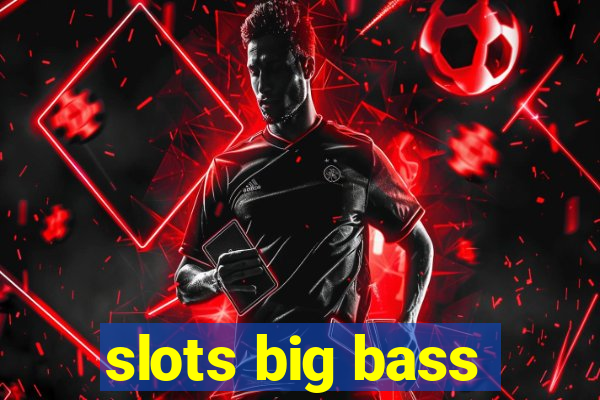 slots big bass