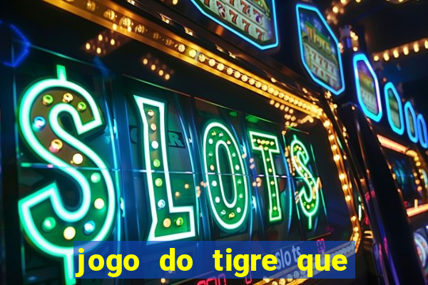 jogo do tigre que paga dinheiro