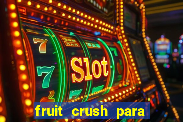 fruit crush para ganhar dinheiro