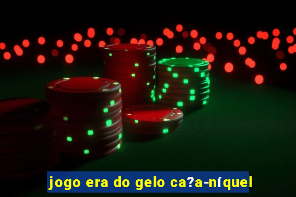 jogo era do gelo ca?a-níquel