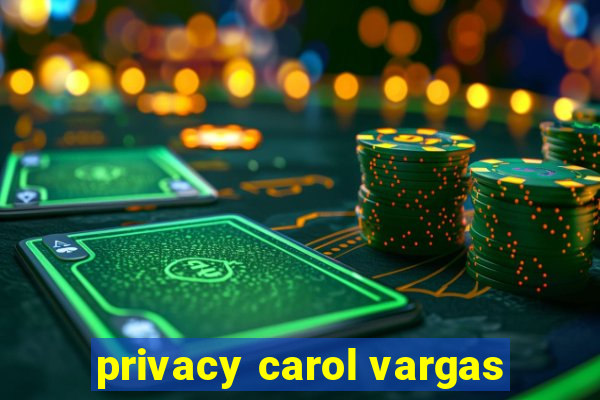 privacy carol vargas