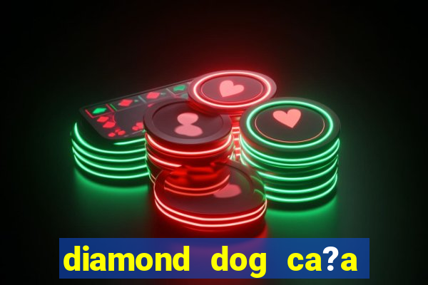 diamond dog ca?a níquel slot