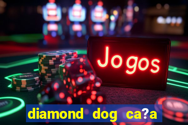 diamond dog ca?a níquel slot