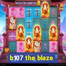 b107 the blaze