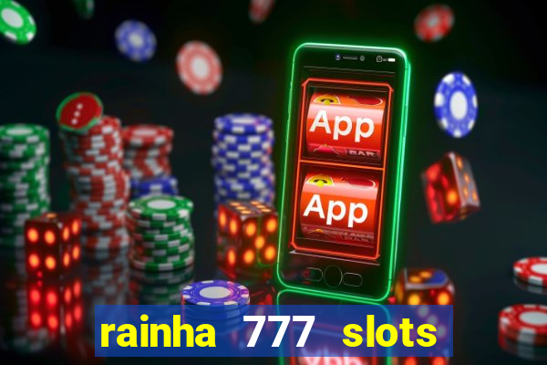 rainha 777 slots paga mesmo