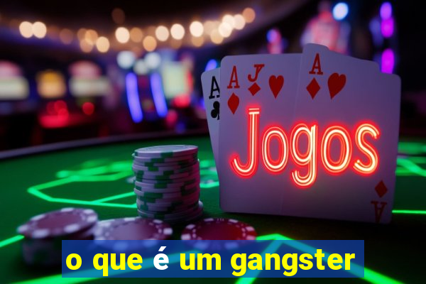 o que é um gangster