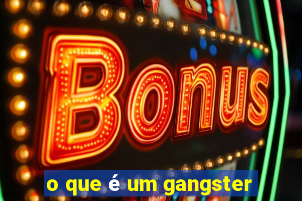 o que é um gangster