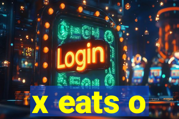 x eats o