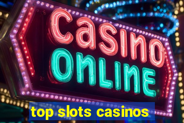 top slots casinos