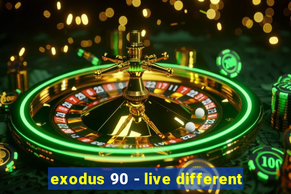 exodus 90 - live different