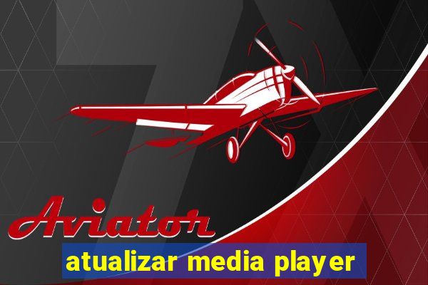 atualizar media player