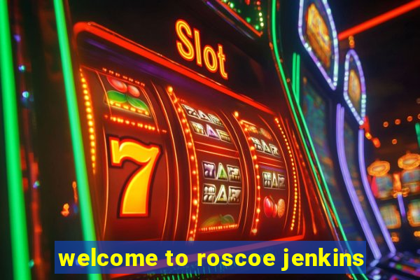 welcome to roscoe jenkins