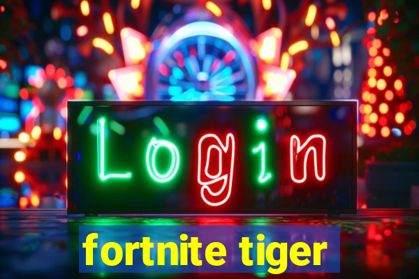 fortnite tiger