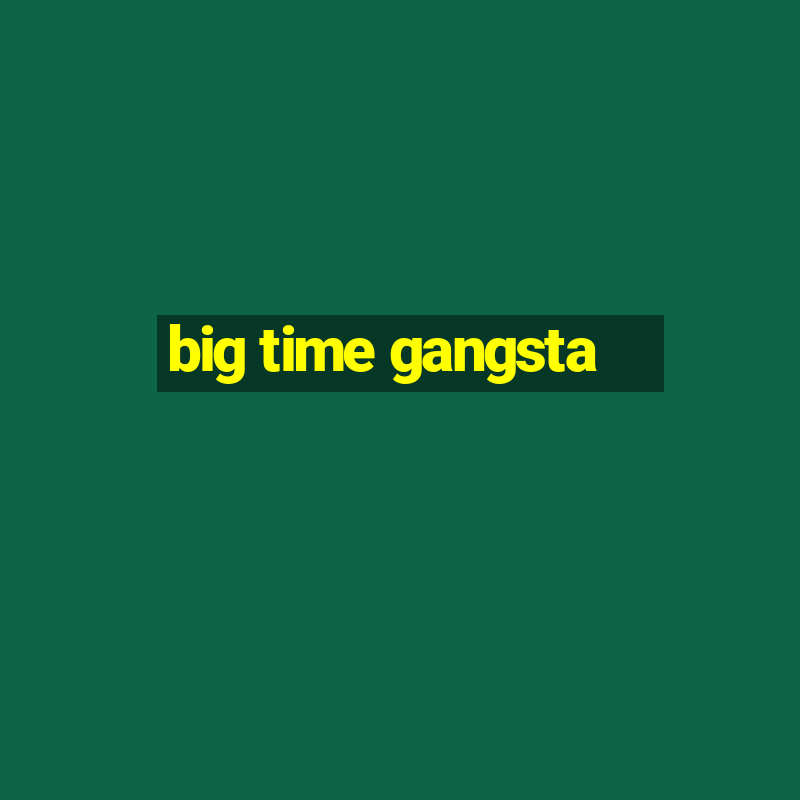 big time gangsta