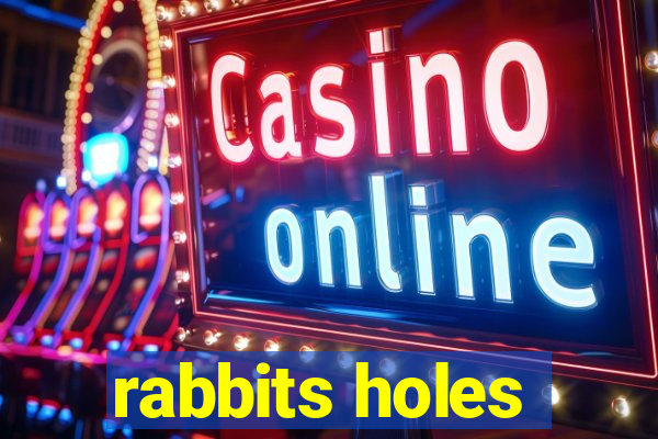 rabbits holes