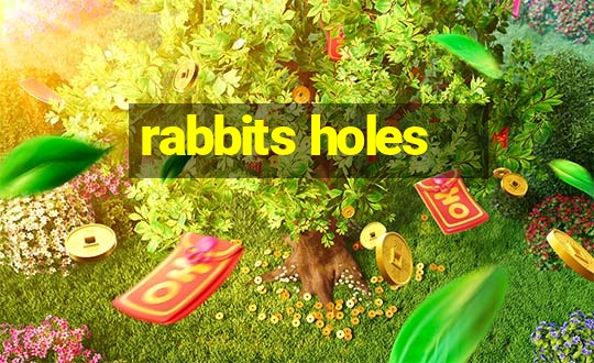 rabbits holes