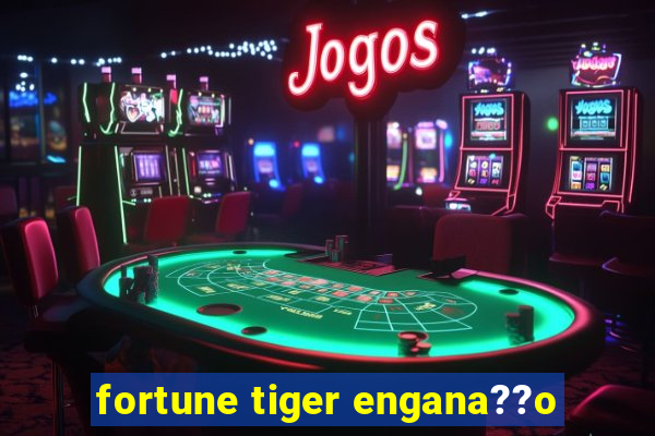 fortune tiger engana??o