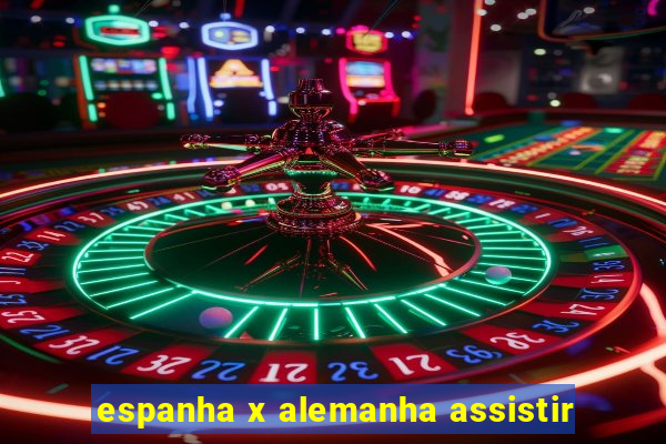 espanha x alemanha assistir