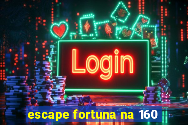 escape fortuna na 160