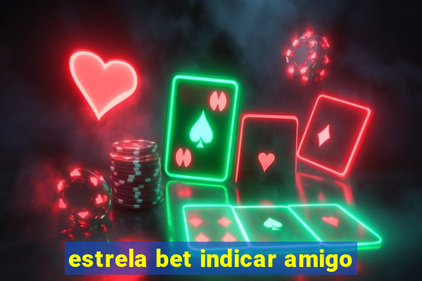 estrela bet indicar amigo